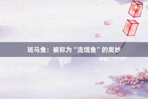 斑马鱼：被称为“流氓鱼”的奥妙